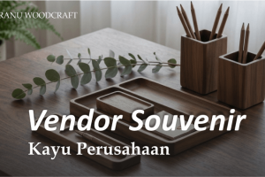 Rekomendasi Vendor Souvenir Kayu Perusahaan